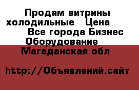 Продам витрины холодильные › Цена ­ 25 000 - Все города Бизнес » Оборудование   . Магаданская обл.